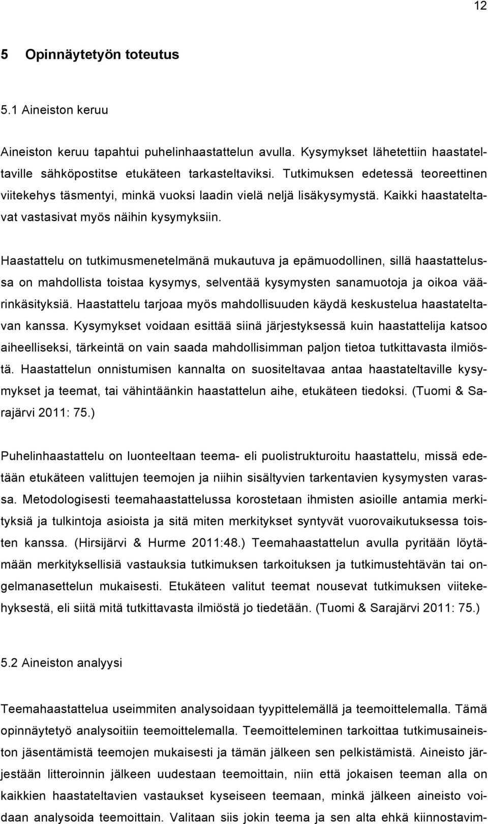 Haastattelu on tutkimusmenetelmänä mukautuva ja epämuodollinen, sillä haastattelussa on mahdollista toistaa kysymys, selventää kysymysten sanamuotoja ja oikoa väärinkäsityksiä.