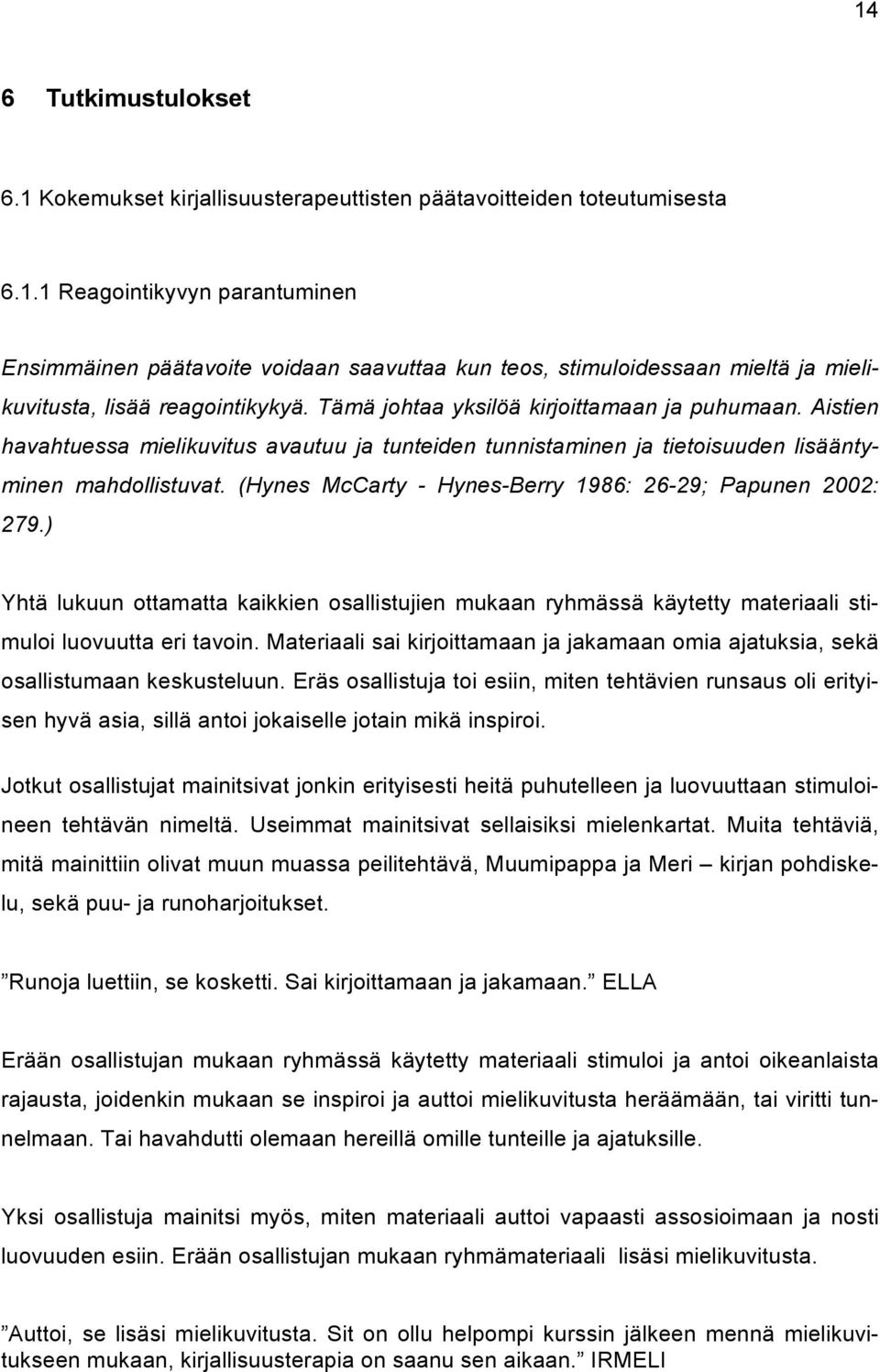 (Hynes McCarty - Hynes-Berry 1986: 26-29; Papunen 2002: 279.) Yhtä lukuun ottamatta kaikkien osallistujien mukaan ryhmässä käytetty materiaali stimuloi luovuutta eri tavoin.