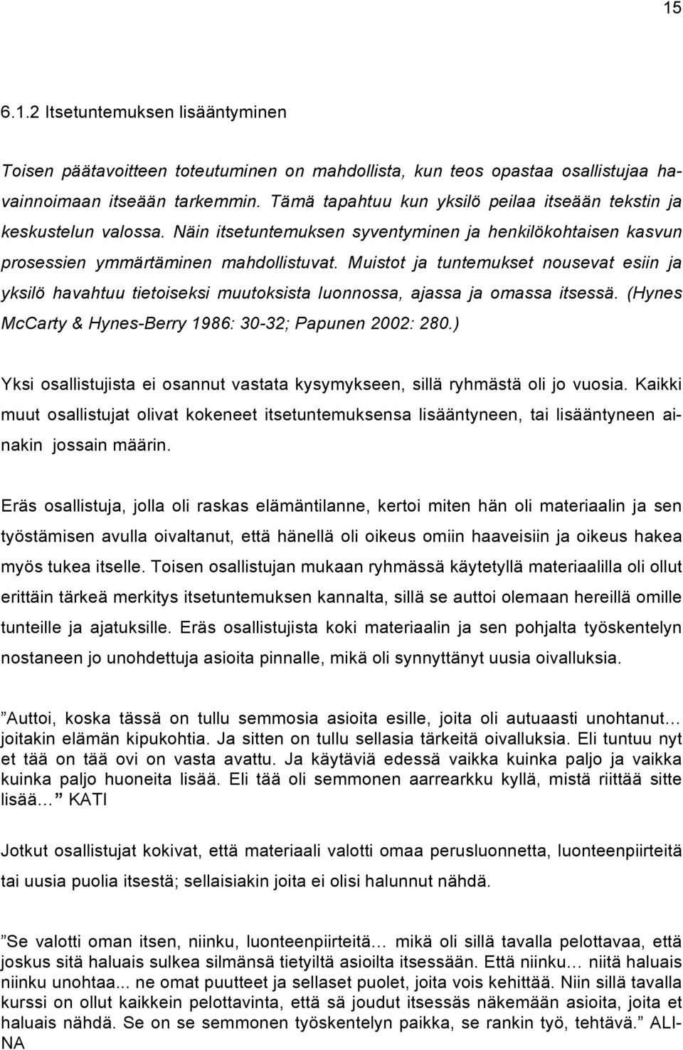 Muistot ja tuntemukset nousevat esiin ja yksilö havahtuu tietoiseksi muutoksista luonnossa, ajassa ja omassa itsessä. (Hynes McCarty & Hynes-Berry 1986: 30-32; Papunen 2002: 280.