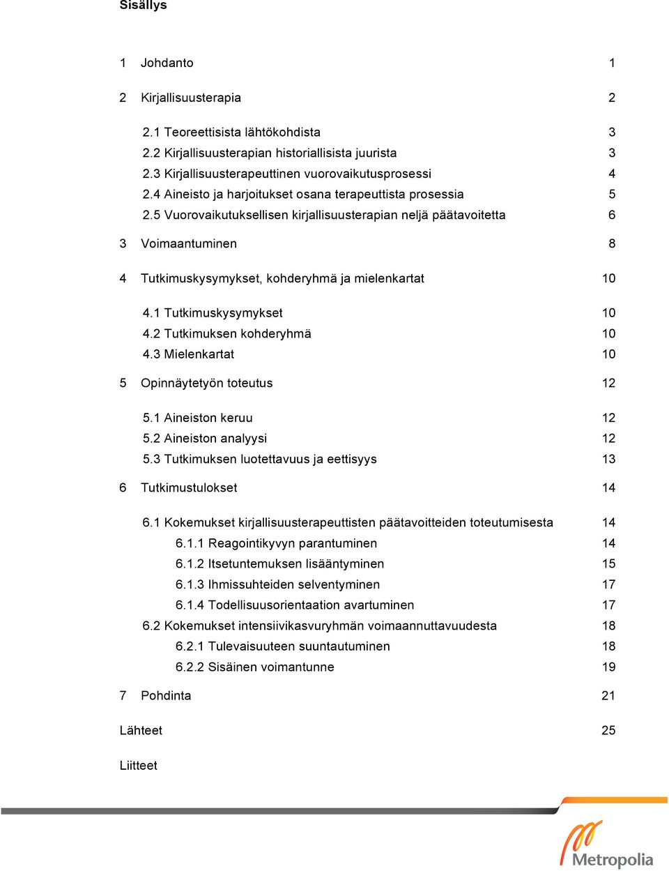 5 Vuorovaikutuksellisen kirjallisuusterapian neljä päätavoitetta 6 3 Voimaantuminen 8 4 Tutkimuskysymykset, kohderyhmä ja mielenkartat 10 4.1 Tutkimuskysymykset 10 4.2 Tutkimuksen kohderyhmä 10 4.