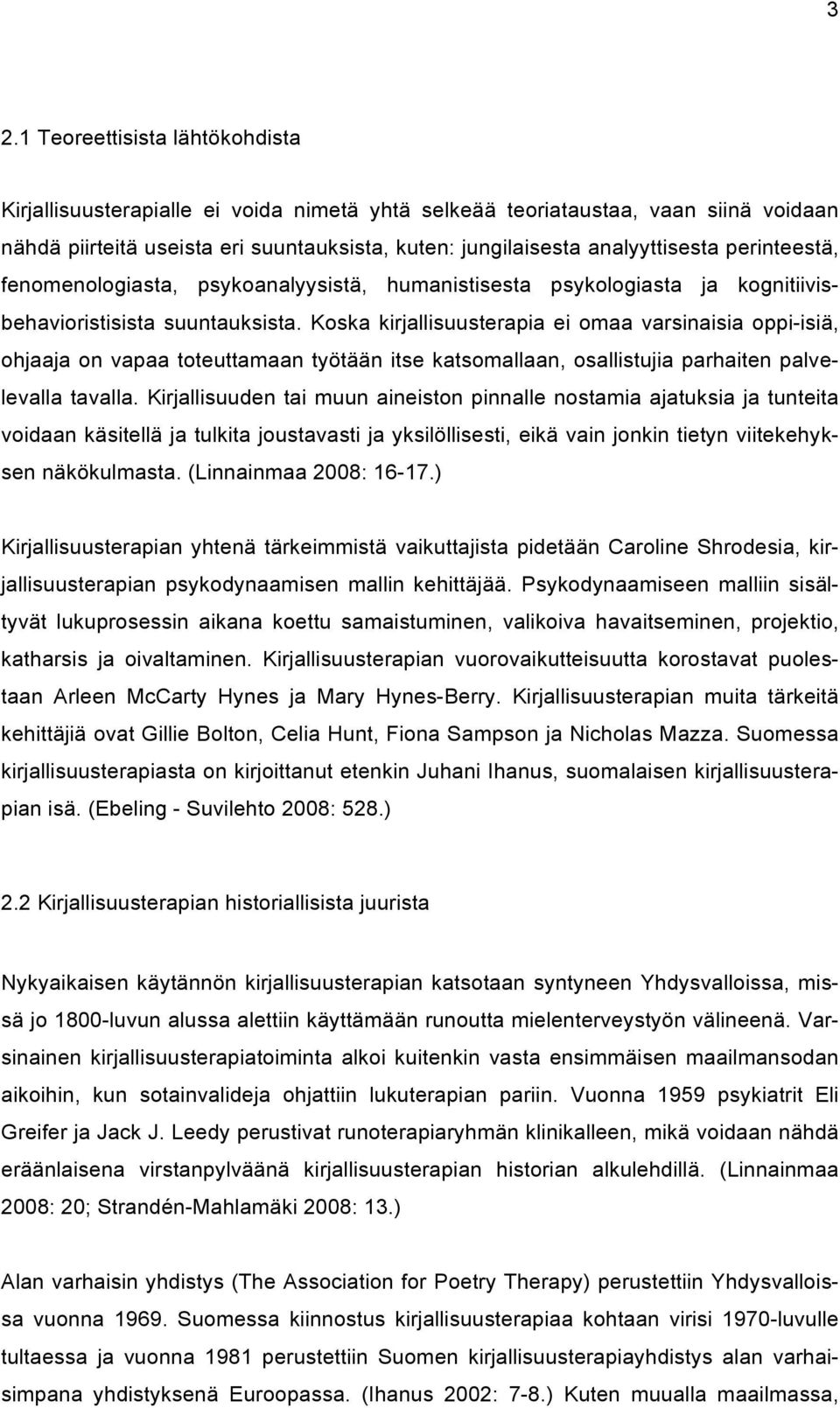 Koska kirjallisuusterapia ei omaa varsinaisia oppi-isiä, ohjaaja on vapaa toteuttamaan työtään itse katsomallaan, osallistujia parhaiten palvelevalla tavalla.
