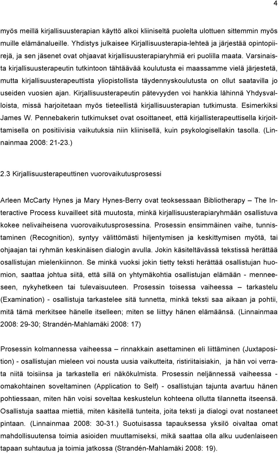 Varsinaista kirjallisuusterapeutin tutkintoon tähtäävää koulutusta ei maassamme vielä järjestetä, mutta kirjallisuusterapeuttista yliopistollista täydennyskoulutusta on ollut saatavilla jo useiden