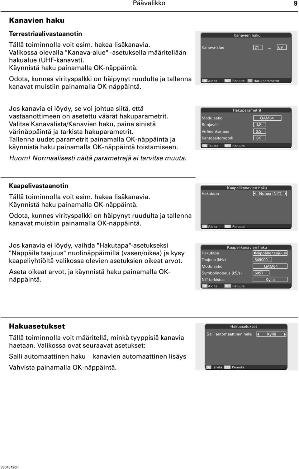 .. 69 Aloita Haku parametrit Jos kanavia ei löydy, se voi johtua siitä, että vastaanottimeen on asetettu väärät hakuparametrit.