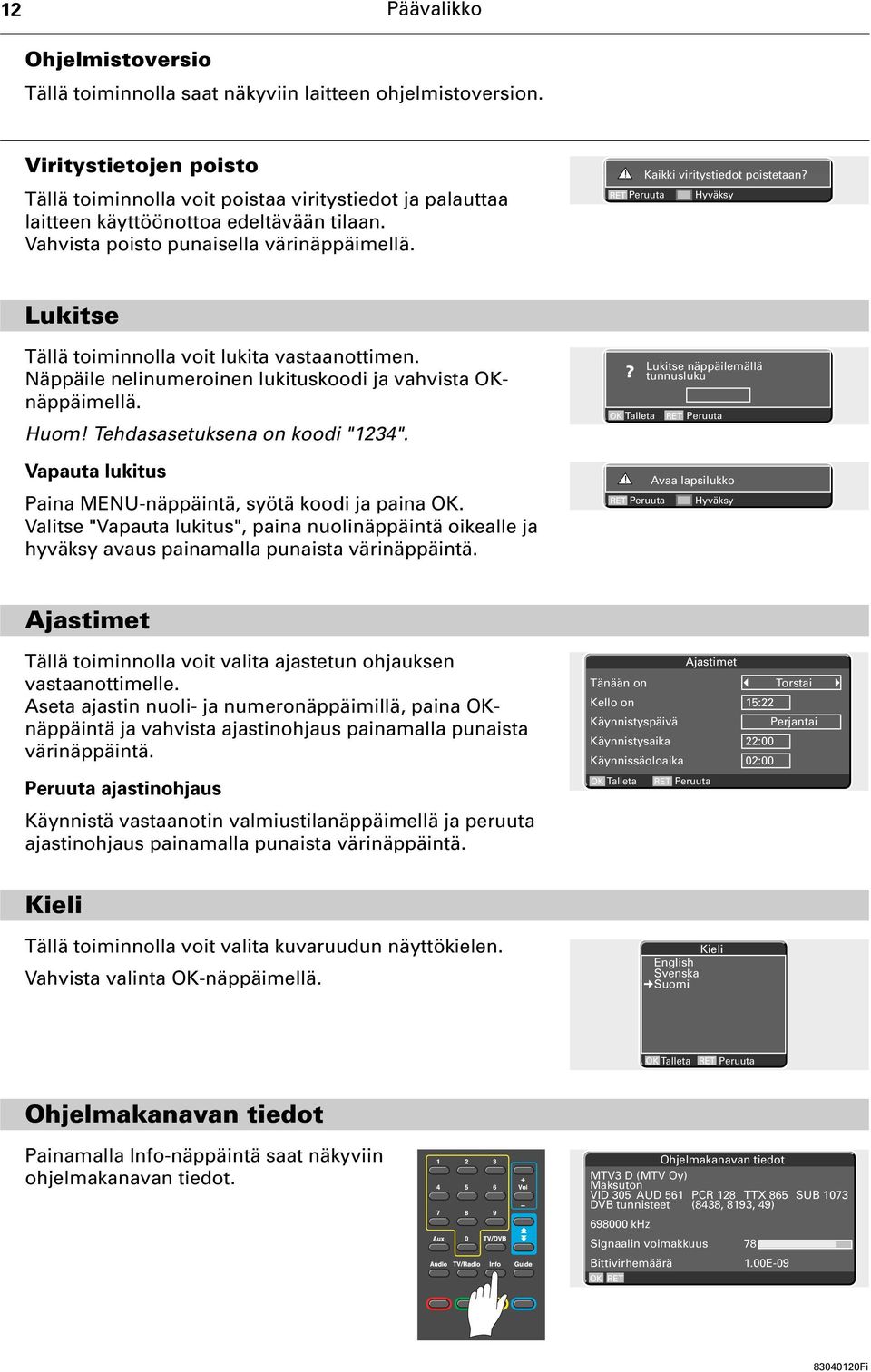 Hyväksy Lukitse Tällä toiminnolla voit lukita vastaanottimen. Näppäile nelinumeroinen lukituskoodi ja vahvista OKnäppäimellä. Huom! Tehdasasetuksena on koodi "1234".