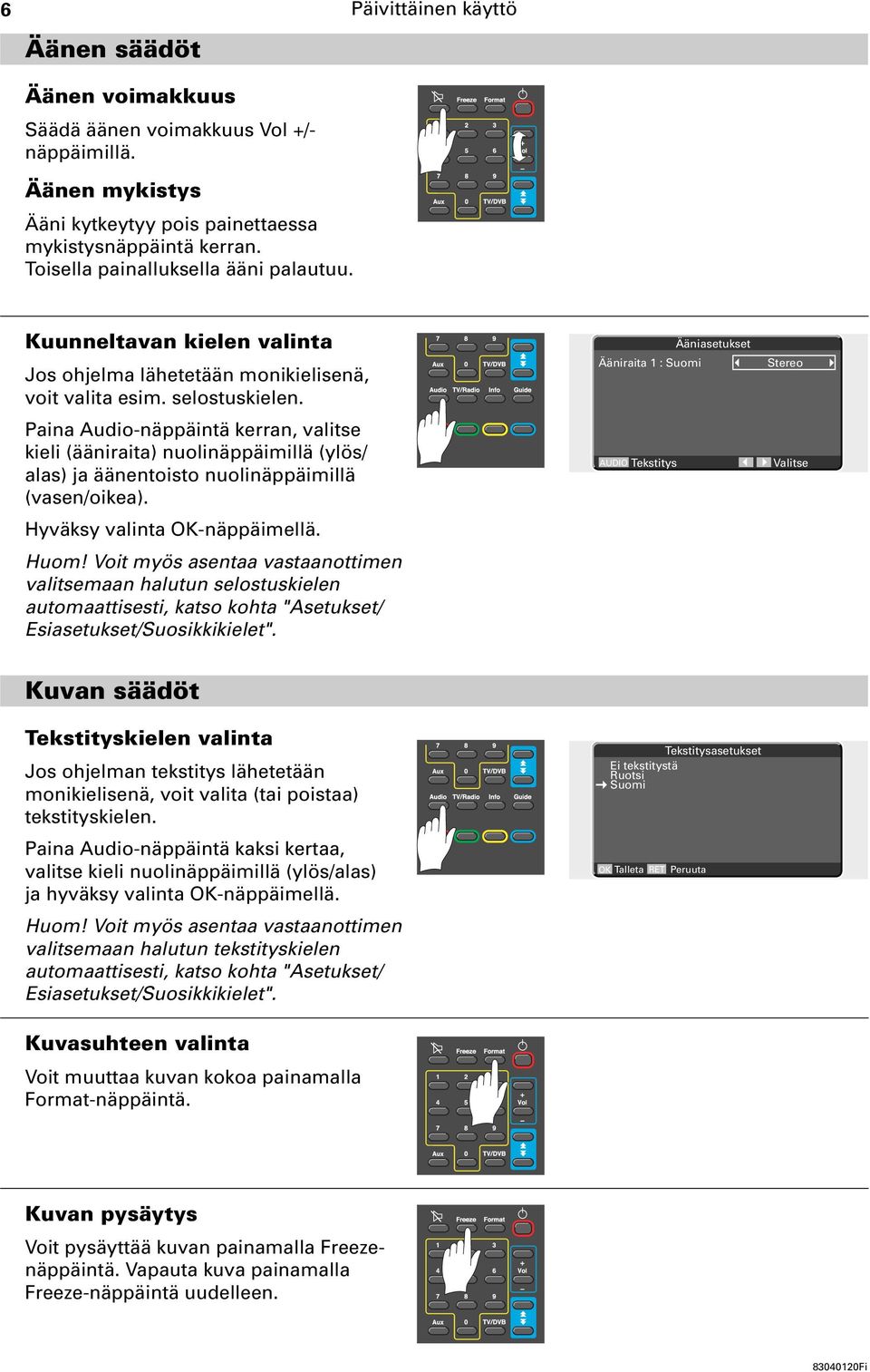 Paina Audio-näppäintä kerran, valitse kieli (ääniraita) nuolinäppäimillä (ylös/ alas) ja äänentoisto nuolinäppäimillä (vasen/oikea). Hyväksy valinta OK-näppäimellä. Huom!