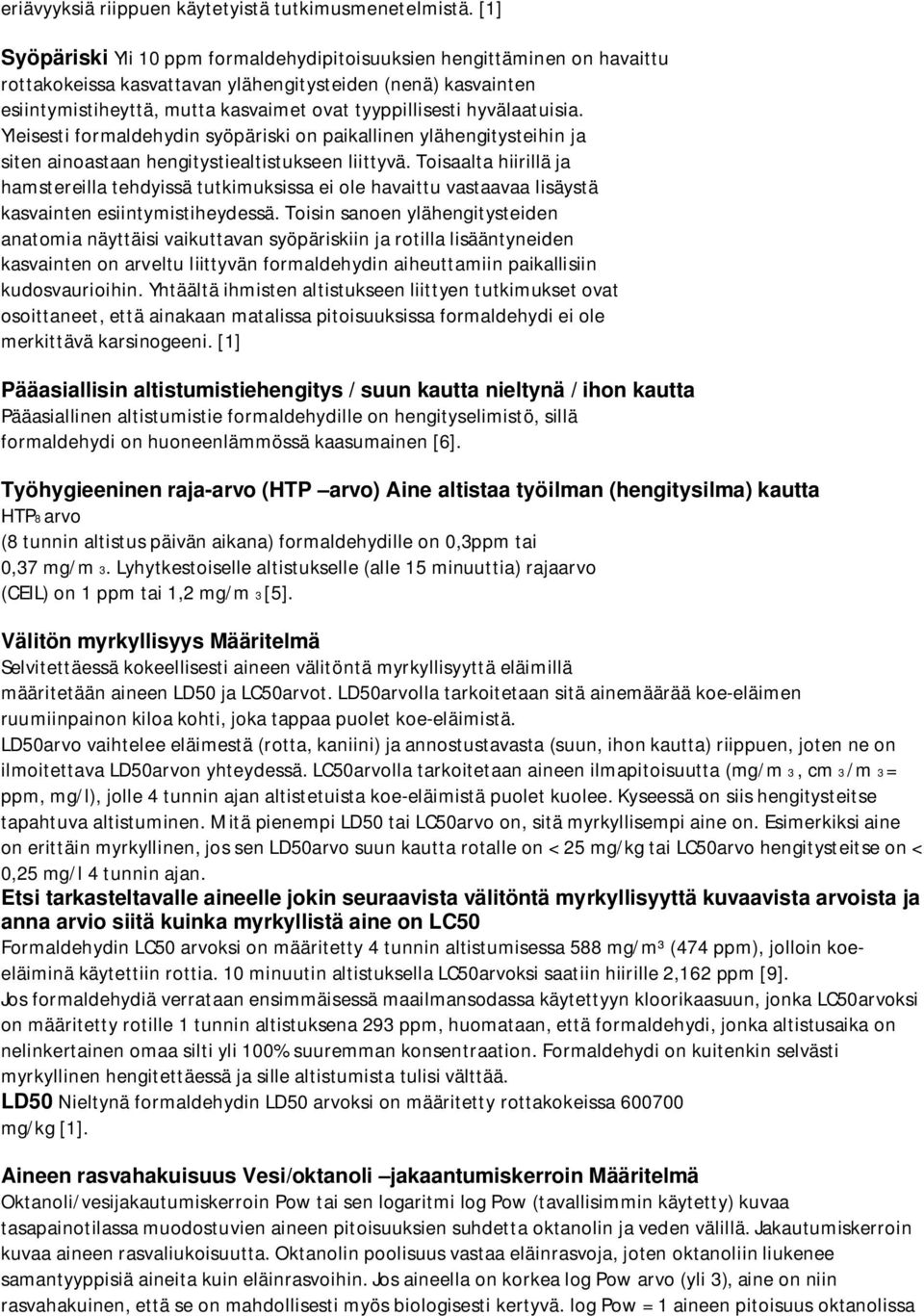 hyvälaatuisia. Yleisesti formaldehydin syöpäriski on paikallinen ylähengitysteihin ja siten ainoastaan hengitystiealtistukseen liittyvä.