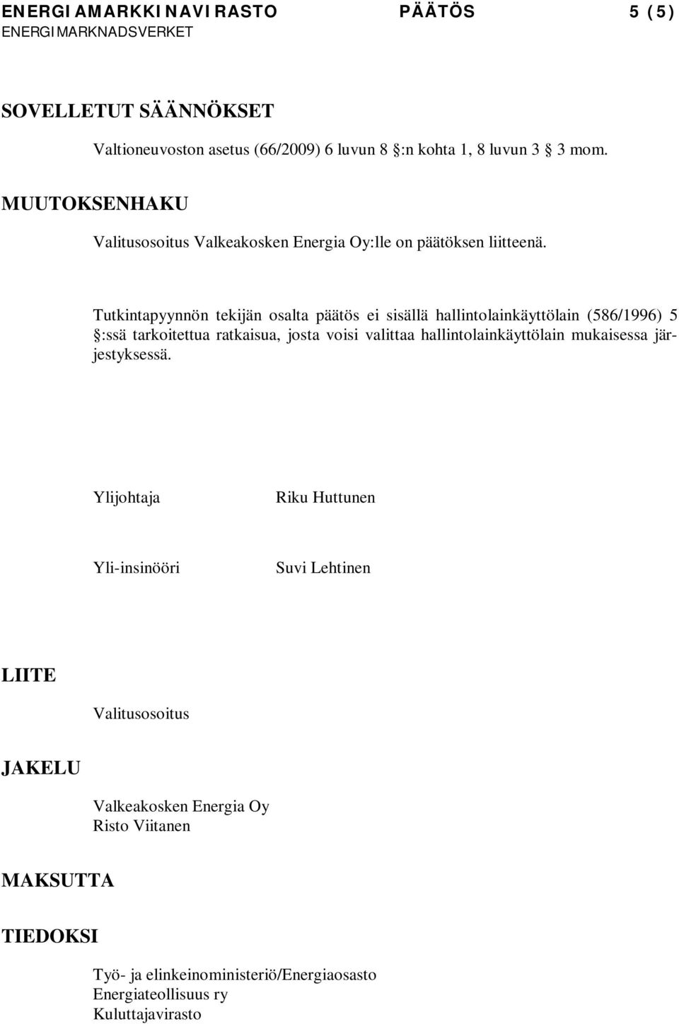 Tutkintapyynnön tekijän osalta päätös ei sisällä hallintolainkäyttölain (586/1996) 5 :ssä tarkoitettua ratkaisua, josta voisi valittaa