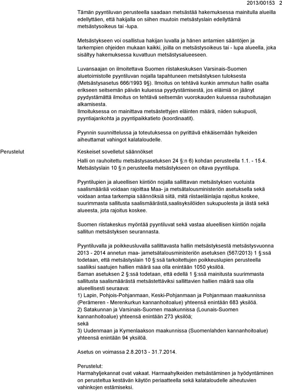 metsästysalueeseen. Luvansaajan on ilmoitettava Suomen riistakeskuksen Varsinais-Suomen aluetoimistolle pyyntiluvan nojalla tapahtuneen metsästyksen tuloksesta (Metsästysasetus 666/1993 9 ).