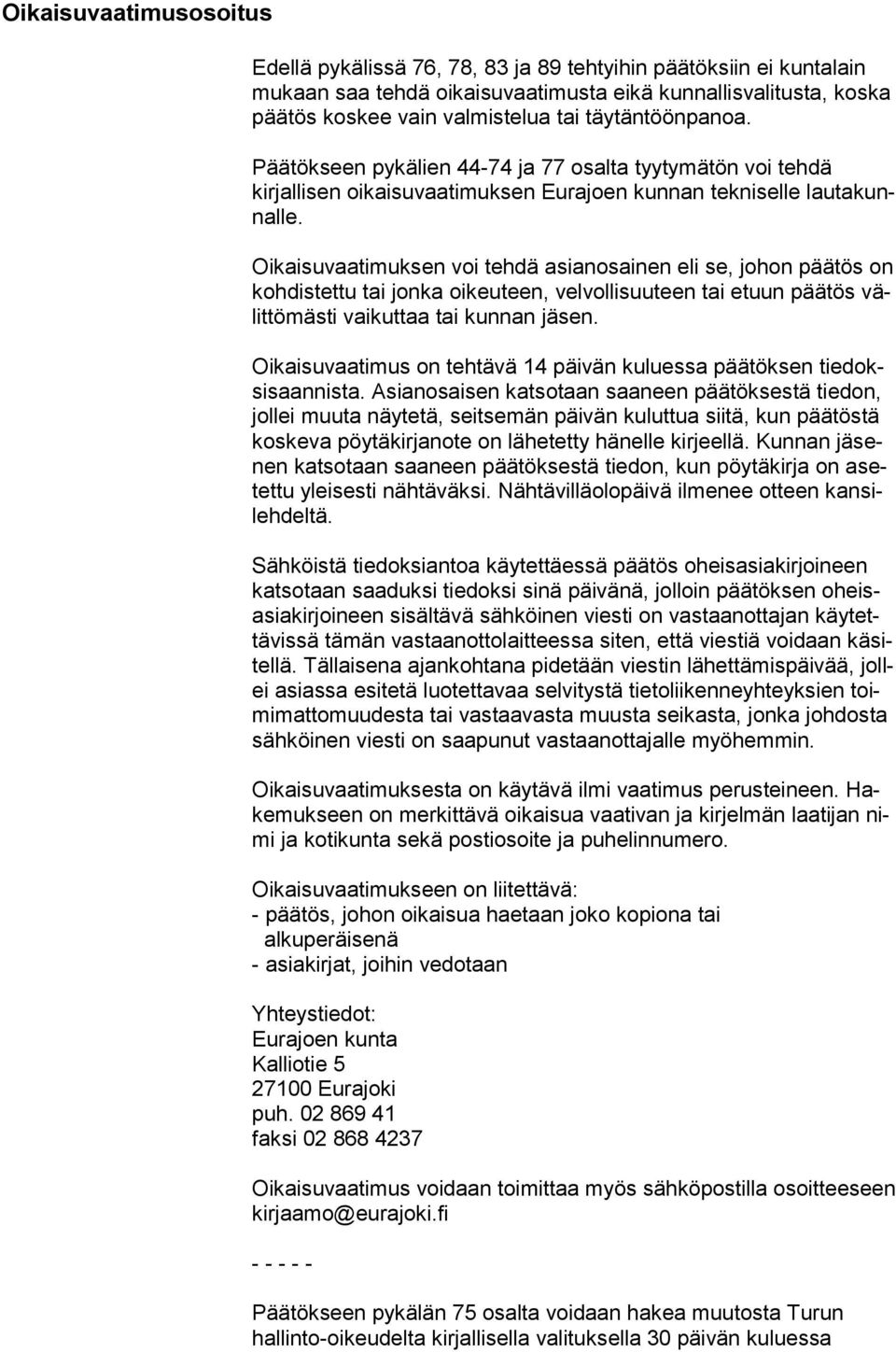 Oikaisuvaatimuksen voi tehdä asianosainen eli se, johon pää tös on kohdistettu tai jonka oikeuteen, velvollisuuteen tai etuun päätös välittömästi vaikuttaa tai kunnan jäsen.