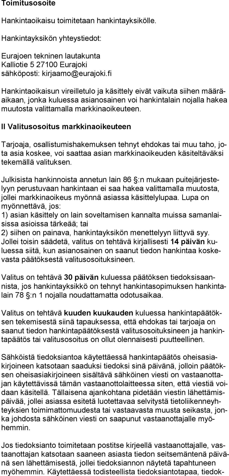 II Valitusosoitus markkinaoikeuteen Tarjoaja, osallistumishakemuksen tehnyt ehdokas tai muu ta ho, jota asia koskee, voi saattaa asian markkinaoikeuden kä siteltäväksi tekemällä valituksen.