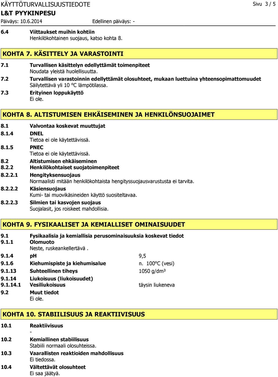 2 Turvallisen varastoinnin edellyttämät olosuhteet, mukaan luettuina yhteensopimattomuudet Säilytettävä yli 10 C lämpötilassa. 7.3 Erityinen loppukäyttö Ei ole. KOHTA 8.