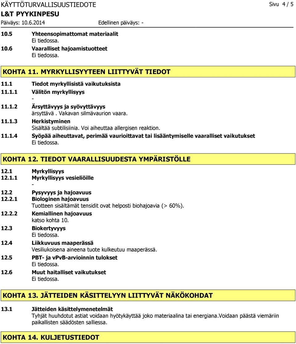 TIEDOT VAARALLISUUDESTA YMPÄRISTÖLLE 12.1 Myrkyllisyys 12.1.1 Myrkyllisyys vesieliöille 12.2 Pysyvyys ja hajoavuus 12.2.1 Biologinen hajoavuus Tuotteen sisältämät tensidit ovat helposti biohajoavia (> 60%).