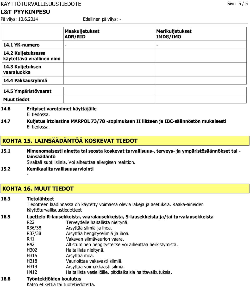 LAINSÄÄDÄNTÖÄ KOSKEVAT TIEDOT 15.1 Nimenomaisesti ainetta tai seosta koskevat turvallisuus, terveys ja ympäristösäännökset tai lainsäädäntö 15.2 Kemikaaliturvallisuusarviointi KOHTA 16.