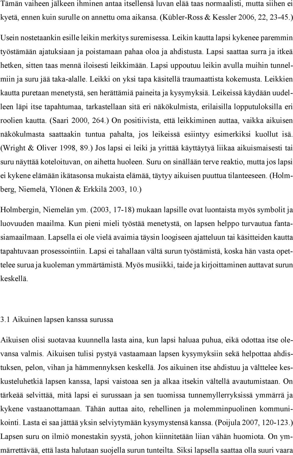 Lapsi saattaa surra ja itkeä hetken, sitten taas mennä iloisesti leikkimään. Lapsi uppoutuu leikin avulla muihin tunnelmiin ja suru jää taka-alalle.