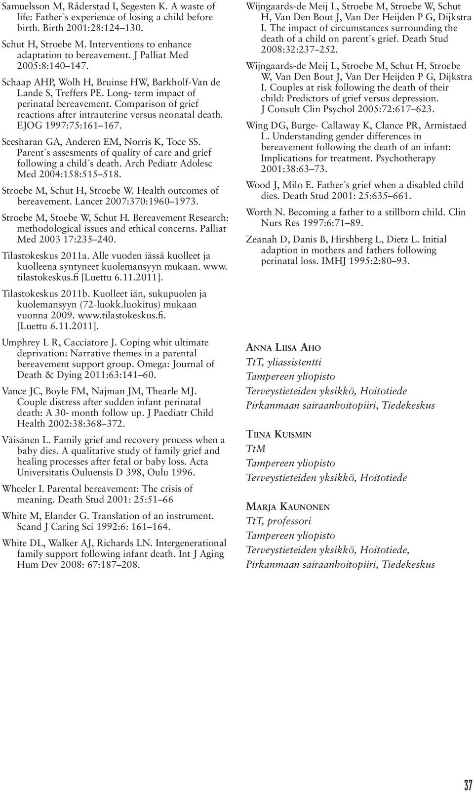 Comparison of grief reactions after intrauterine versus neonatal death. EJOG 1997:75:161 167. Seesharan GA, Anderen EM, Norris K, Toce SS.