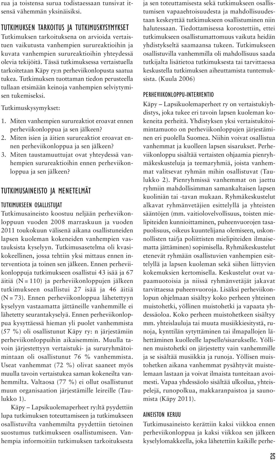 Tässä tutkimuksessa vertaistuella tarkoitetaan Käpy ry:n perheviikonlopusta saatua tukea. Tutkimuksen tuottaman tiedon perusteella tullaan etsimään keinoja vanhempien selviytymisen tukemiseksi.