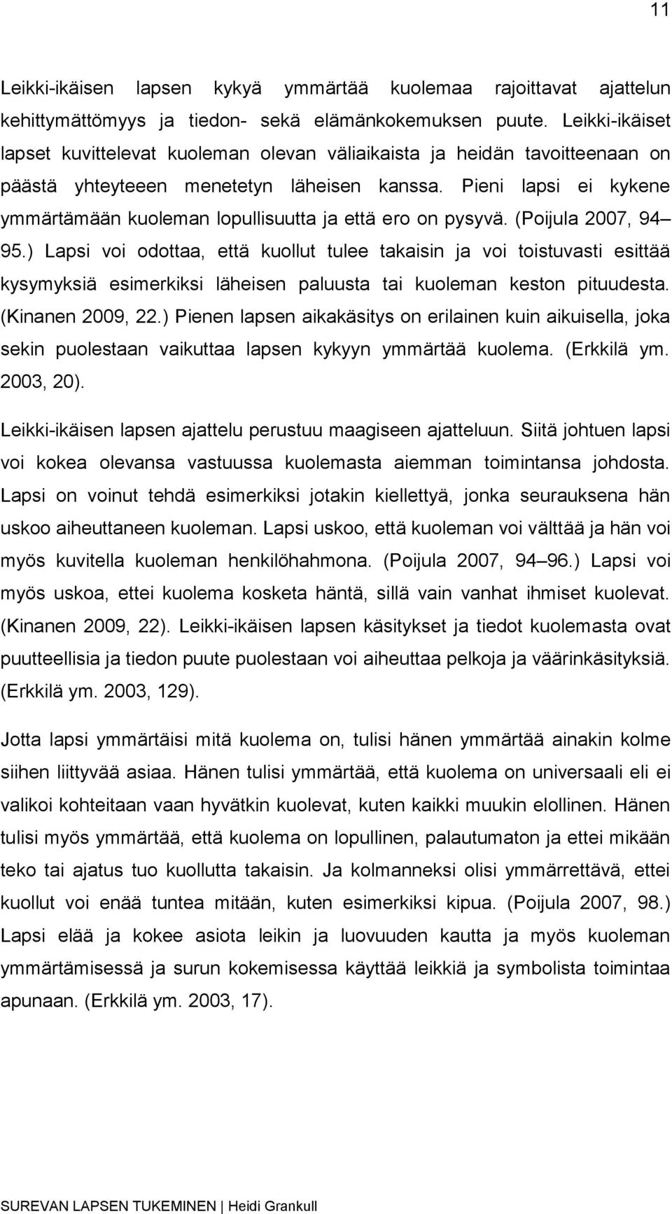 Pieni lapsi ei kykene ymmärtämään kuoleman lopullisuutta ja että ero on pysyvä. (Poijula 2007, 94 95.