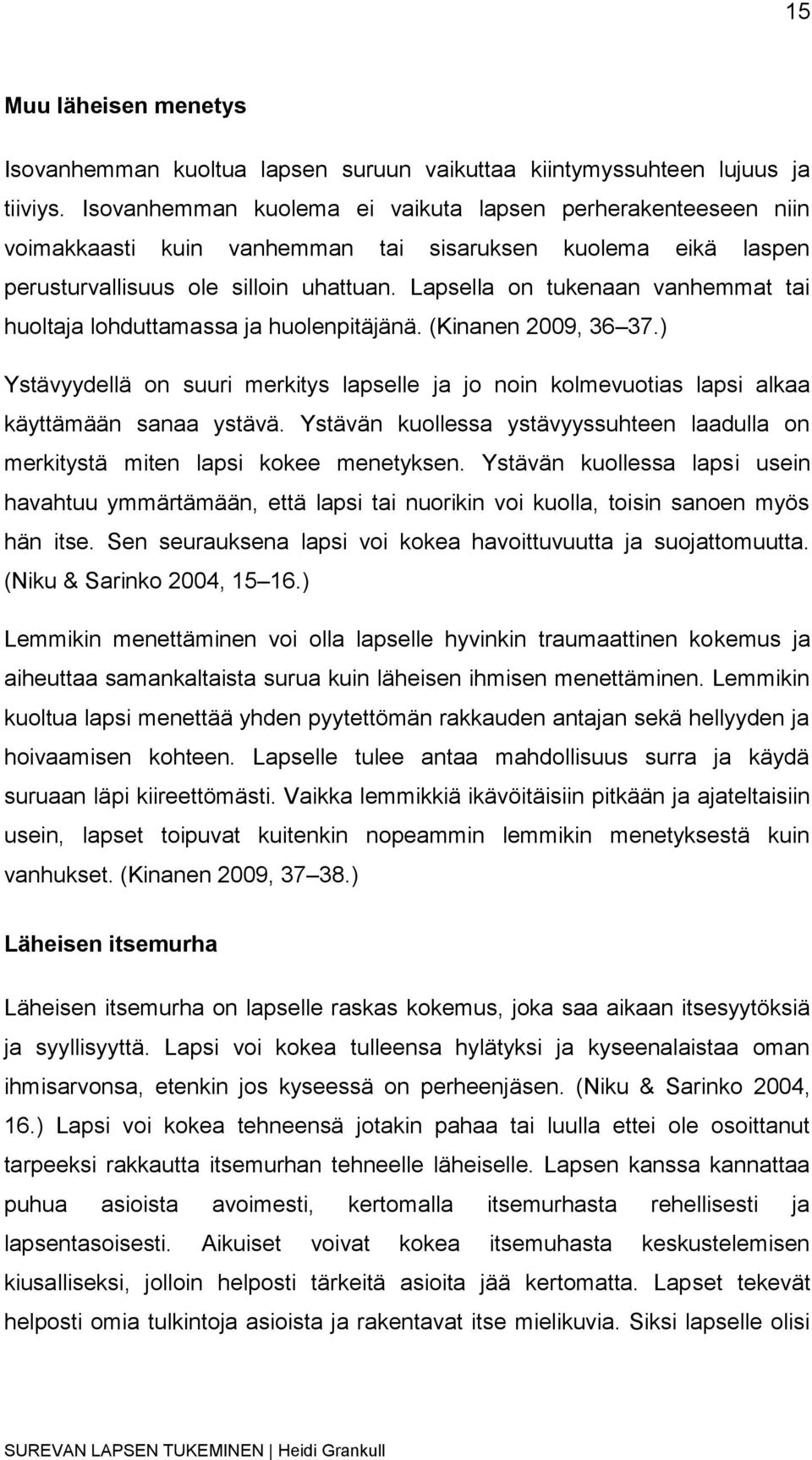 Lapsella on tukenaan vanhemmat tai huoltaja lohduttamassa ja huolenpitäjänä. (Kinanen 2009, 36 37.) Ystävyydellä on suuri merkitys lapselle ja jo noin kolmevuotias lapsi alkaa käyttämään sanaa ystävä.