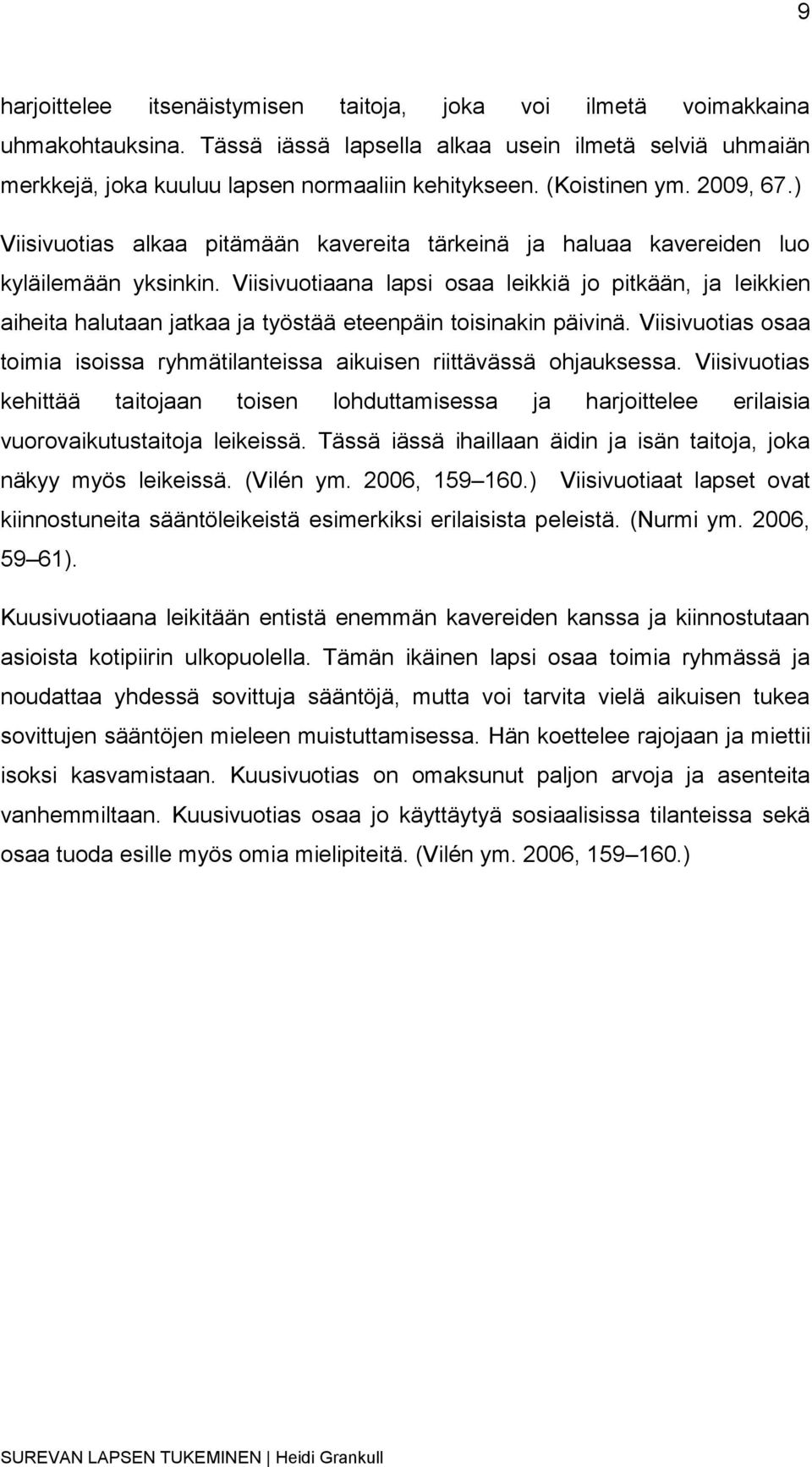 Viisivuotiaana lapsi osaa leikkiä jo pitkään, ja leikkien aiheita halutaan jatkaa ja työstää eteenpäin toisinakin päivinä.