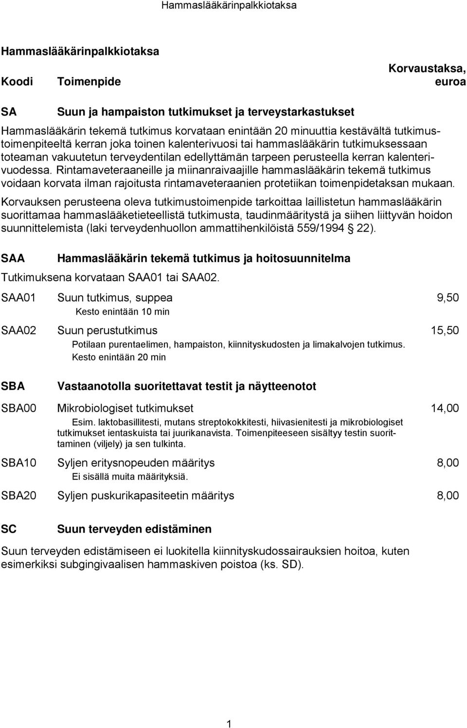 Rintamaveteraaneille ja miinanraivaajille hammaslääkärin tekemä tutkimus voidaan korvata ilman rajoitusta rintamaveteraanien protetiikan toimenpidetaksan mukaan.