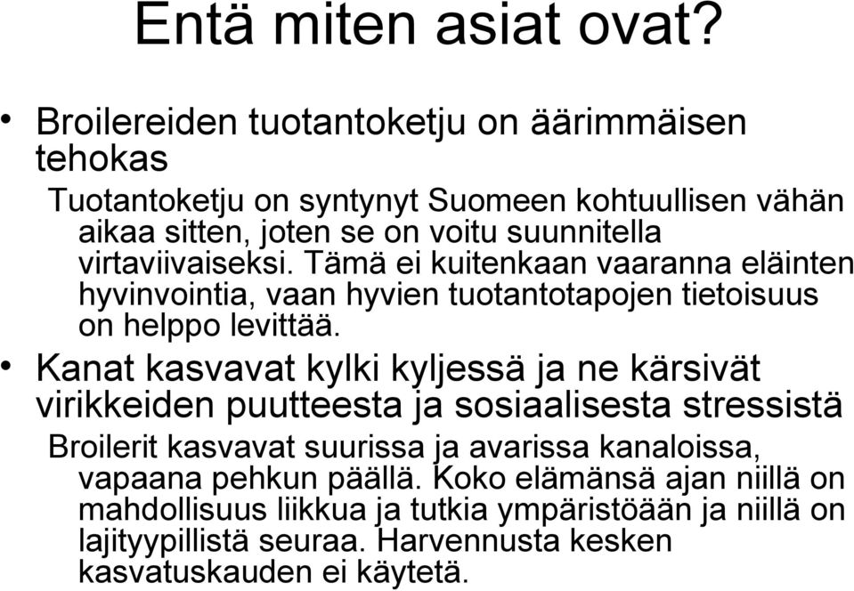 virtaviivaiseksi. Tämä ei kuitenkaan vaaranna eläinten hyvinvointia, vaan hyvien tuotantotapojen tietoisuus on helppo levittää.