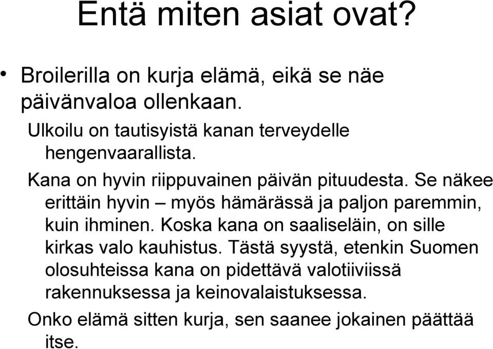 Se näkee erittäin hyvin myös hämärässä ja paljon paremmin, kuin ihminen.