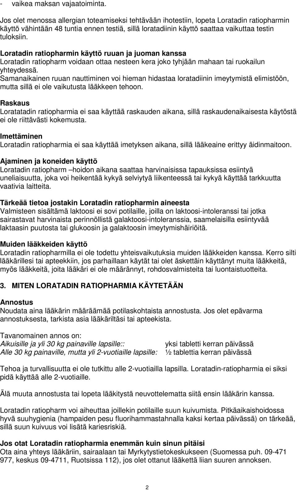 Loratadin ratiopharmin käyttö ruuan ja juoman kanssa Loratadin ratiopharm voidaan ottaa nesteen kera joko tyhjään mahaan tai ruokailun yhteydessä.