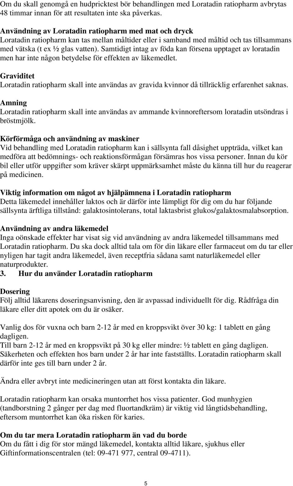 Samtidigt intag av föda kan försena upptaget av loratadin men har inte någon betydelse för effekten av läkemedlet.