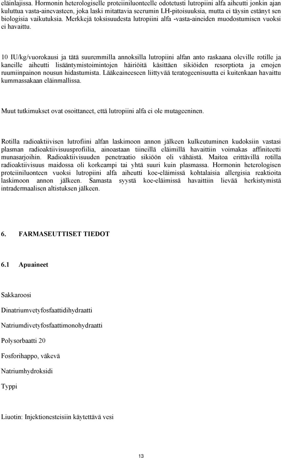 biologisia vaikutuksia. Merkkejä toksisuudesta lutropiini alfa -vasta-aineiden muodostumisen vuoksi ei havaittu.
