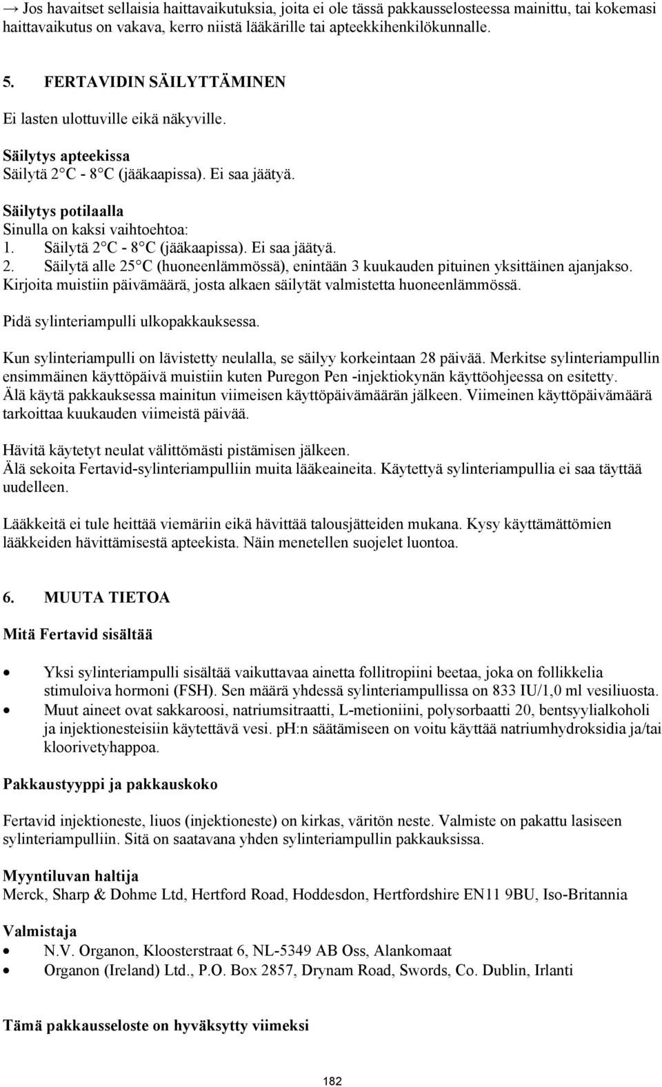 Säilytä 2 C - 8 C (jääkaapissa). Ei saa jäätyä. 2. Säilytä alle 25 C (huoneenlämmössä), enintään 3 kuukauden pituinen yksittäinen ajanjakso.