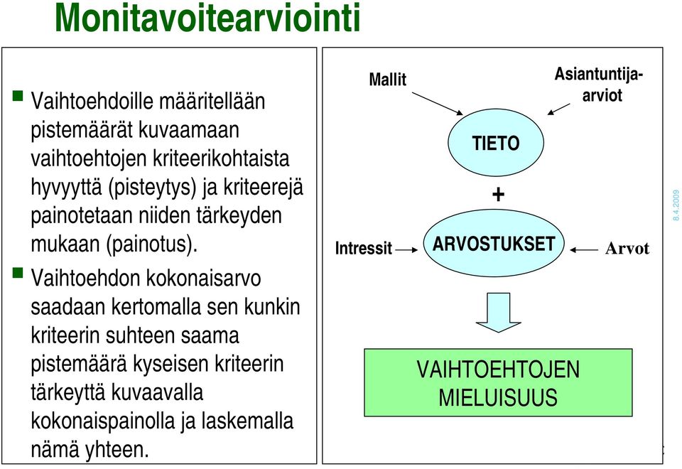 Vaihtoehdon kokonaisarvo saadaan kertomalla sen kunkin kriteerin suhteen saama pistemäärä kyseisen kriteerin