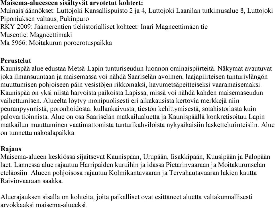 Näkymät avautuvat joka ilmansuuntaan ja maisemassa voi nähdä Saariselän avoimen, laajapiirteisen tunturiylängön muuttumisen pohjoiseen päin vesistöjen rikkomaksi, havumetsäpeitteiseksi