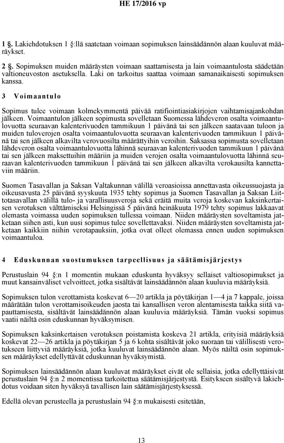 3 Voimaantulo Sopimus tulee voimaan kolmekymmentä päivää ratifiointiasiakirjojen vaihtamisajankohdan jälkeen.