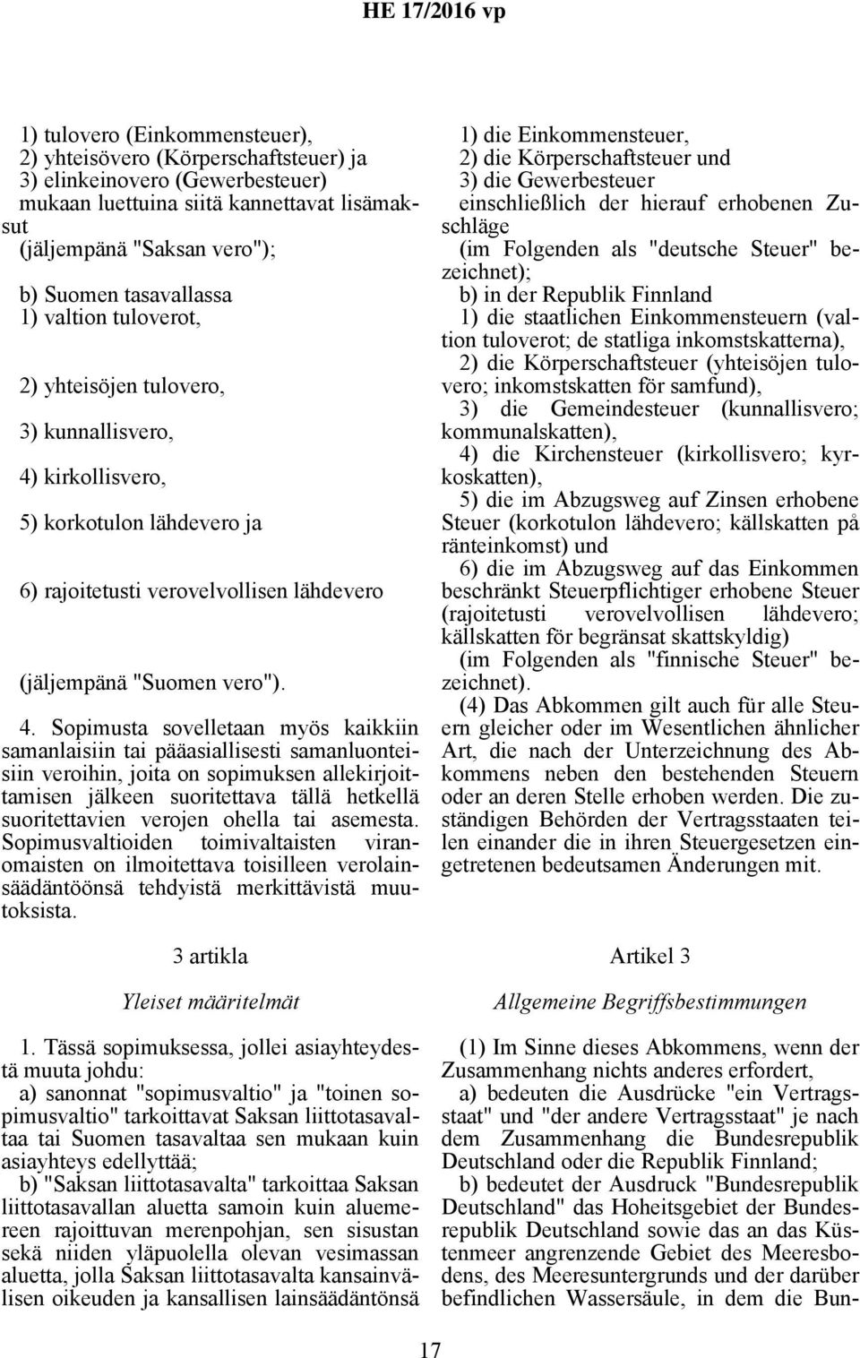 kirkollisvero, 5) korkotulon lähdevero ja 6) rajoitetusti verovelvollisen lähdevero (jäljempänä "Suomen vero"). 4.