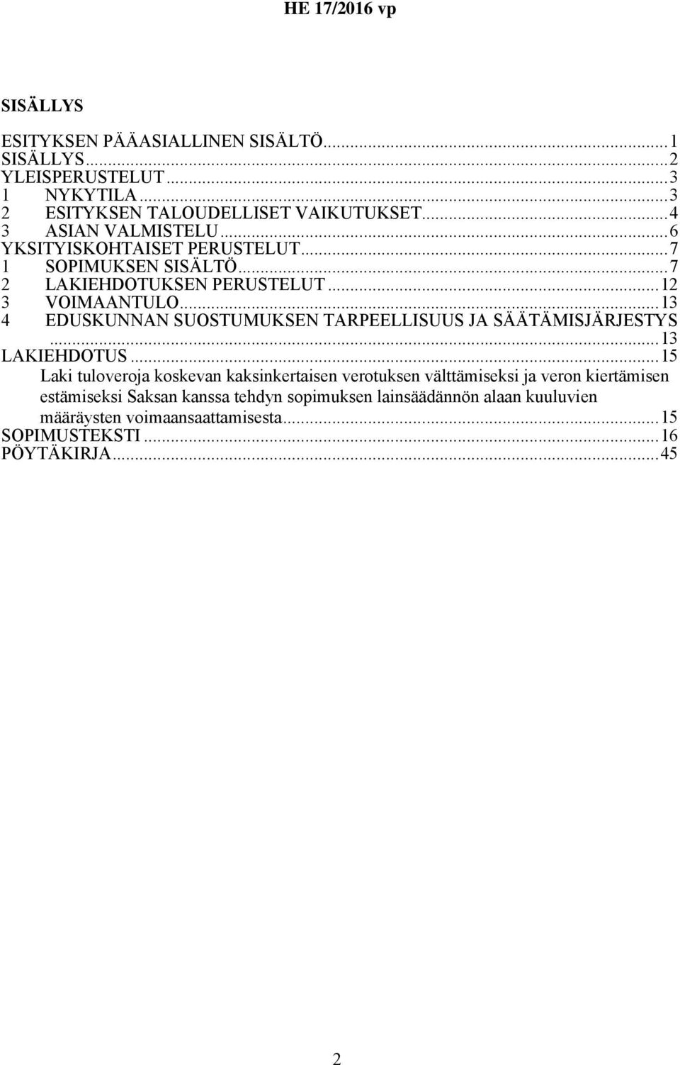 ..13 4 EDUSKUNNAN SUOSTUMUKSEN TARPEELLISUUS JA SÄÄTÄMISJÄRJESTYS...13 LAKIEHDOTUS.