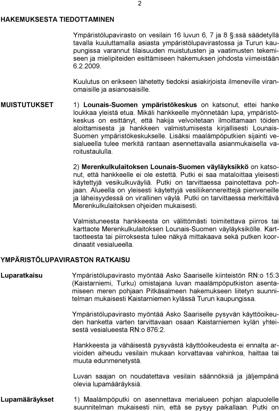 Kuulutus on erikseen lähetetty tiedoksi asiakirjoista ilmeneville viranomaisille ja asianosaisille. MUISTUTUKSET 1) Lounais Suomen ympäristökeskus on katsonut, ettei hanke loukkaa yleistä etua.