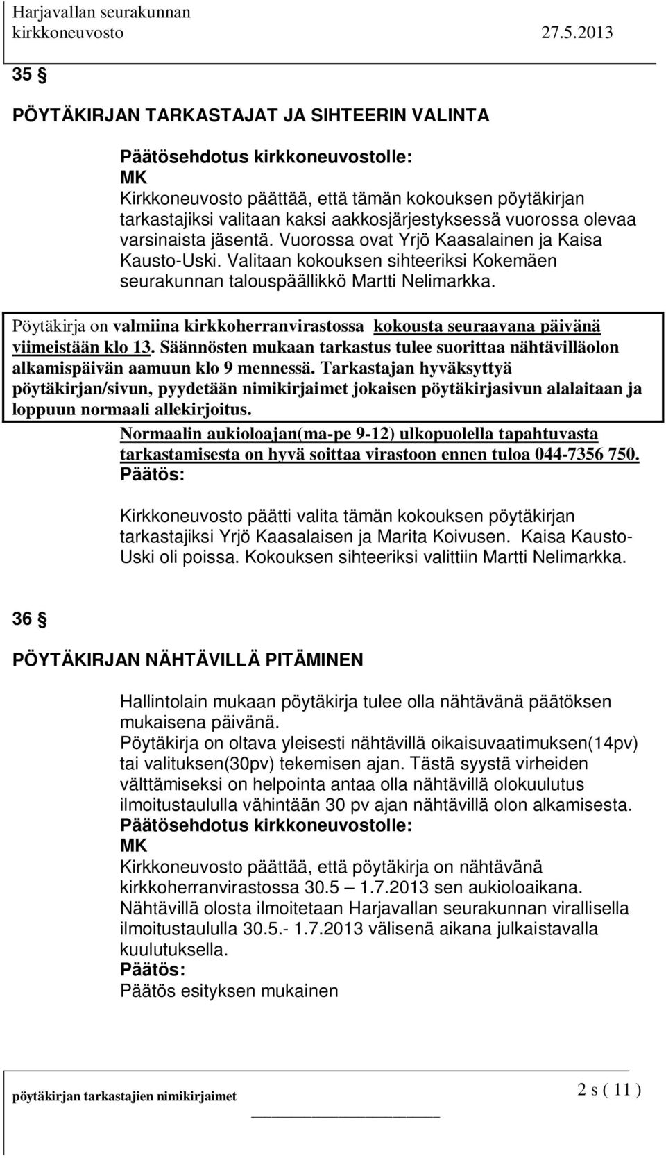 Pöytäkirja on valmiina kirkkoherranvirastossa kokousta seuraavana päivänä viimeistään klo 13. Säännösten mukaan tarkastus tulee suorittaa nähtävilläolon alkamispäivän aamuun klo 9 mennessä.