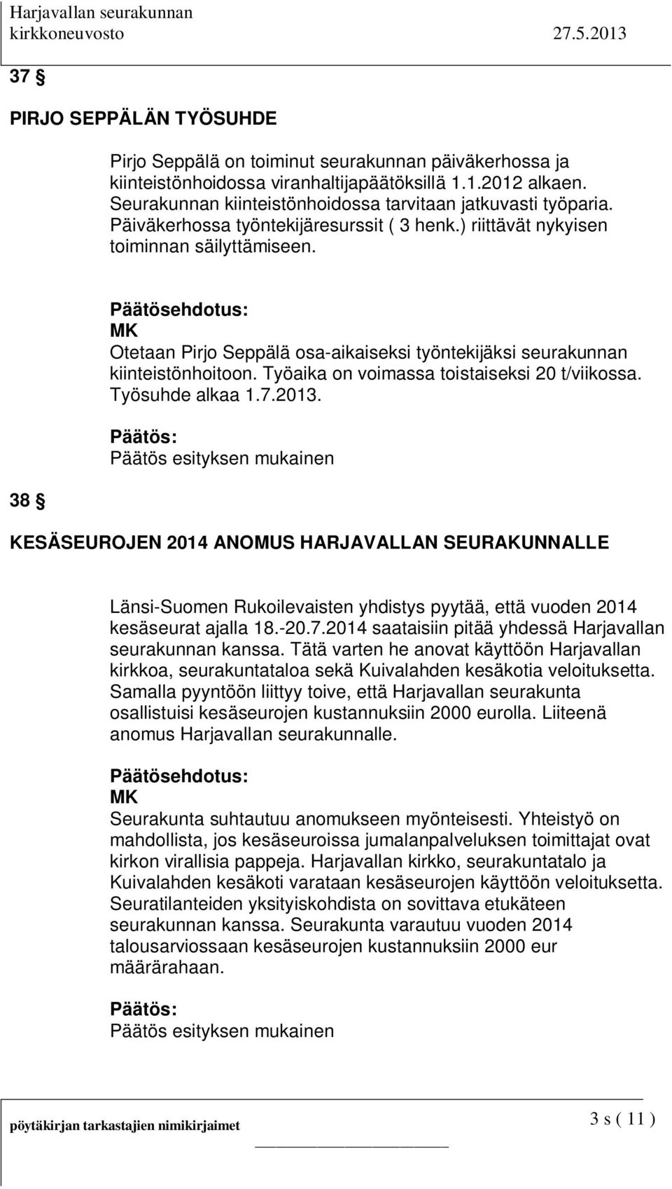 38 Päätösehdotus: Otetaan Pirjo Seppälä osa-aikaiseksi työntekijäksi seurakunnan kiinteistönhoitoon. Työaika on voimassa toistaiseksi 20 t/viikossa. Työsuhde alkaa 1.7.2013.