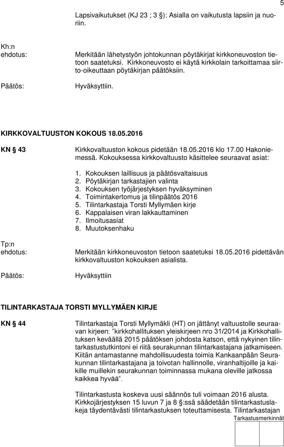 00 Hakoniemessä. Kokouksessa kirkkovaltuusto käsittelee seuraavat asiat: 1. Kokouksen laillisuus ja päätösvaltaisuus 2. Pöytäkirjan tarkastajien valinta 3. Kokouksen työjärjestyksen hyväksyminen 4.