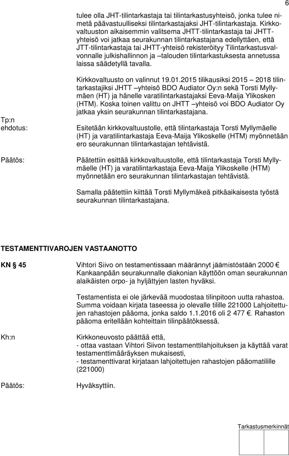 Tilintarkastusvalvonnalle julkishallinnon ja talouden tilintarkastuksesta annetussa laissa säädetyllä tavalla. 6 Kirkkovaltuusto on valinnut 19.01.