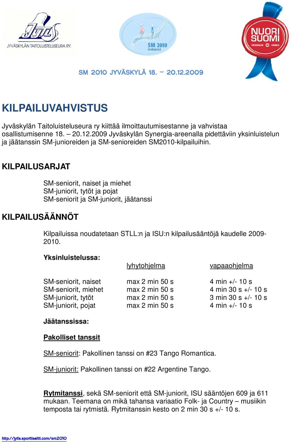 KILPAILUSARJAT KILPAILUSÄÄNNÖT SM-seniorit, naiset ja miehet SM-juniorit, tytöt ja pojat SM-seniorit ja SM-juniorit, jäätanssi Kilpailuissa noudatetaan STLL:n ja ISU:n kilpailusääntöjä kaudelle