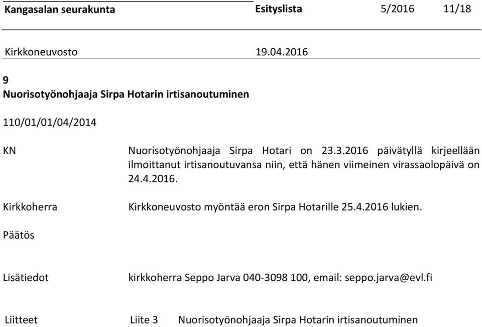 3.2016 päivätyllä kirjeellään ilmoittanut irtisanoutuvansa niin, että hänen viimeinen virassaolopäivä on 24.4.2016. Kirkkoneuvosto myöntää eron Sirpa Hotarille 25.