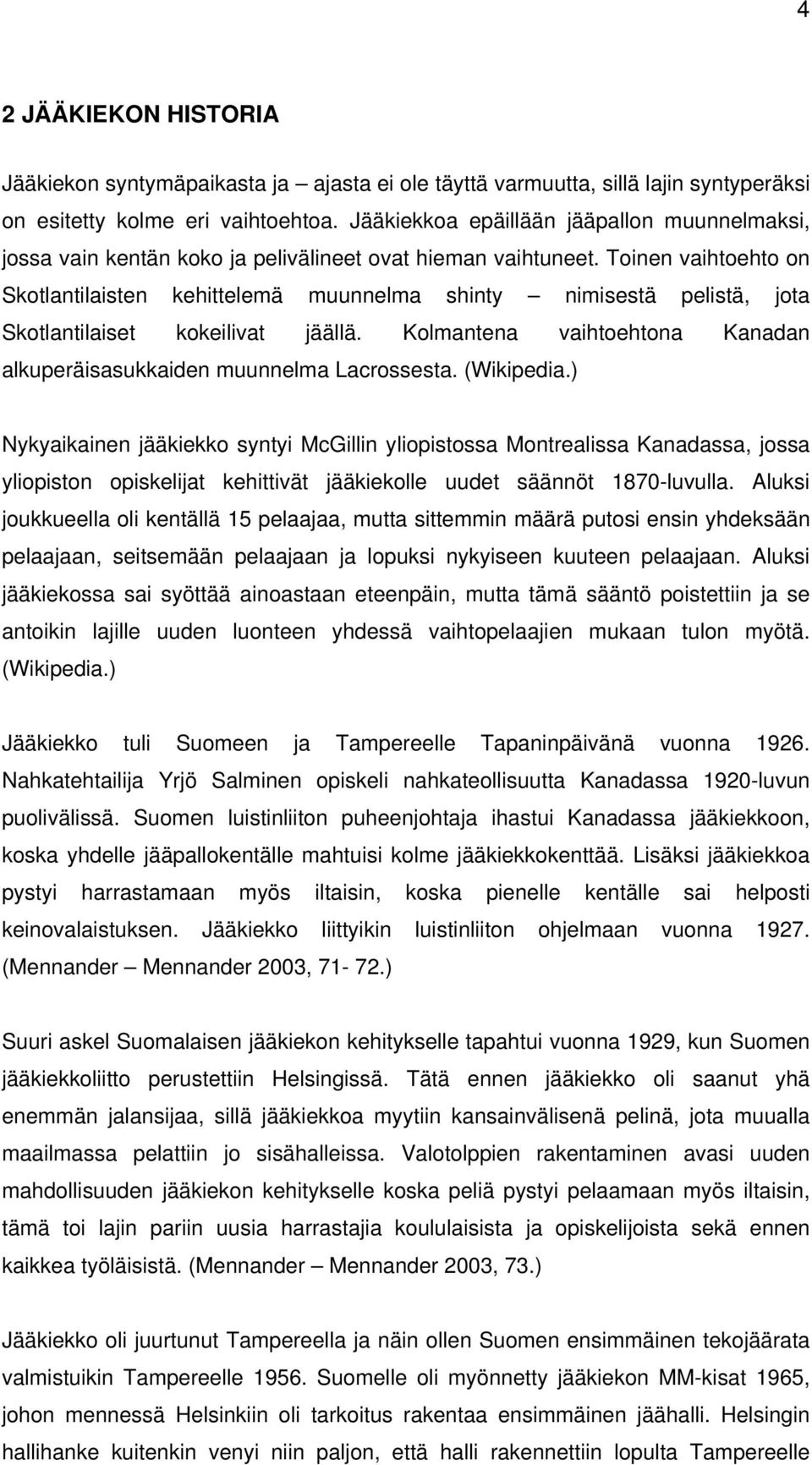 Toinen vaihtoehto on Skotlantilaisten kehittelemä muunnelma shinty nimisestä pelistä, jota Skotlantilaiset kokeilivat jäällä.