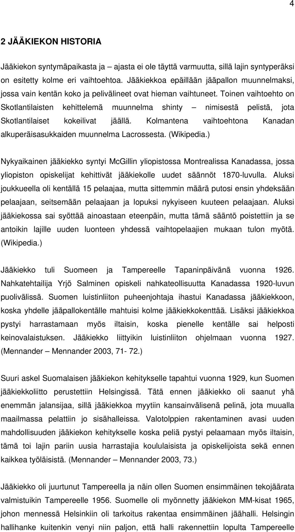 Toinen vaihtoehto on Skotlantilaisten kehittelemä muunnelma shinty nimisestä pelistä, jota Skotlantilaiset kokeilivat jäällä.