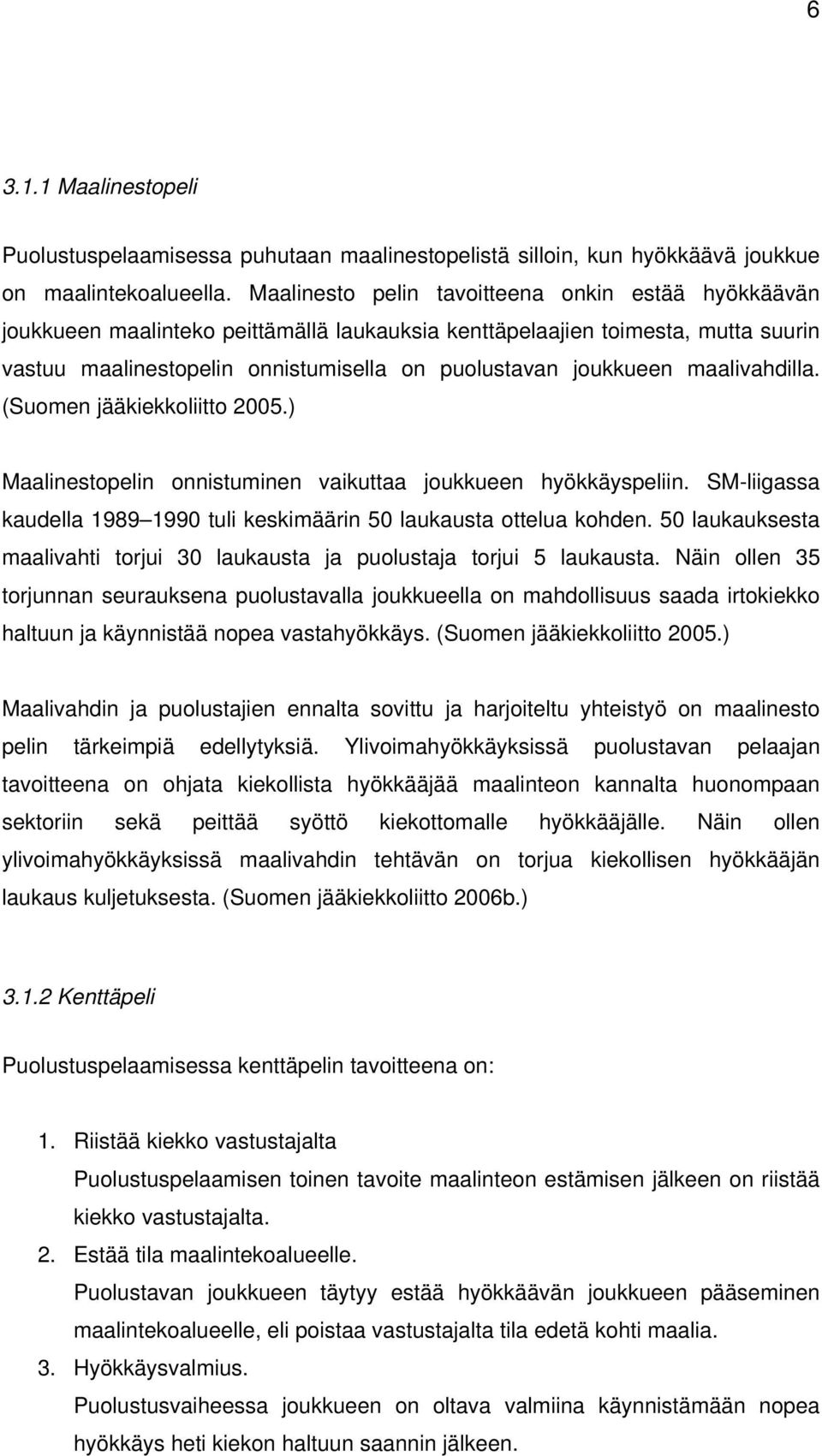 maalivahdilla. (Suomen jääkiekkoliitto 2005.) Maalinestopelin onnistuminen vaikuttaa joukkueen hyökkäyspeliin. SM-liigassa kaudella 1989 1990 tuli keskimäärin 50 laukausta ottelua kohden.
