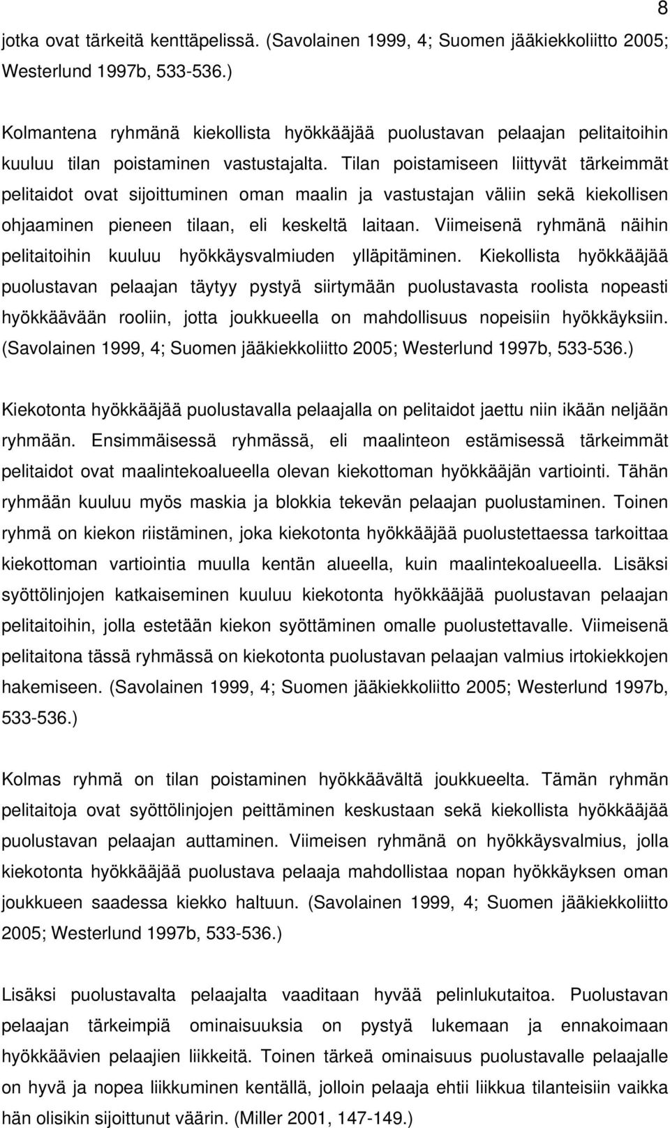 Tilan poistamiseen liittyvät tärkeimmät pelitaidot ovat sijoittuminen oman maalin ja vastustajan väliin sekä kiekollisen ohjaaminen pieneen tilaan, eli keskeltä laitaan.