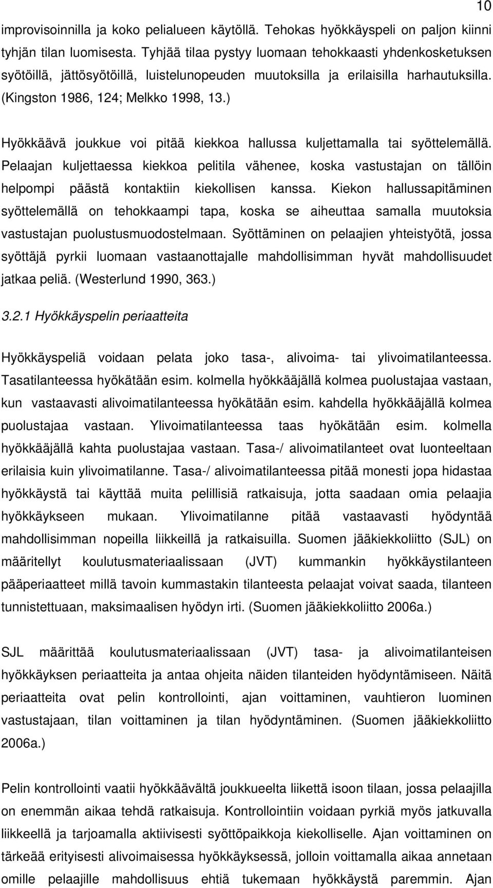 ) Hyökkäävä joukkue voi pitää kiekkoa hallussa kuljettamalla tai syöttelemällä.