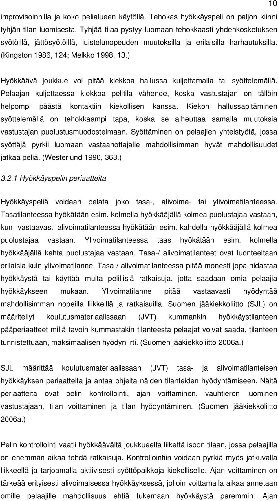 ) Hyökkäävä joukkue voi pitää kiekkoa hallussa kuljettamalla tai syöttelemällä.