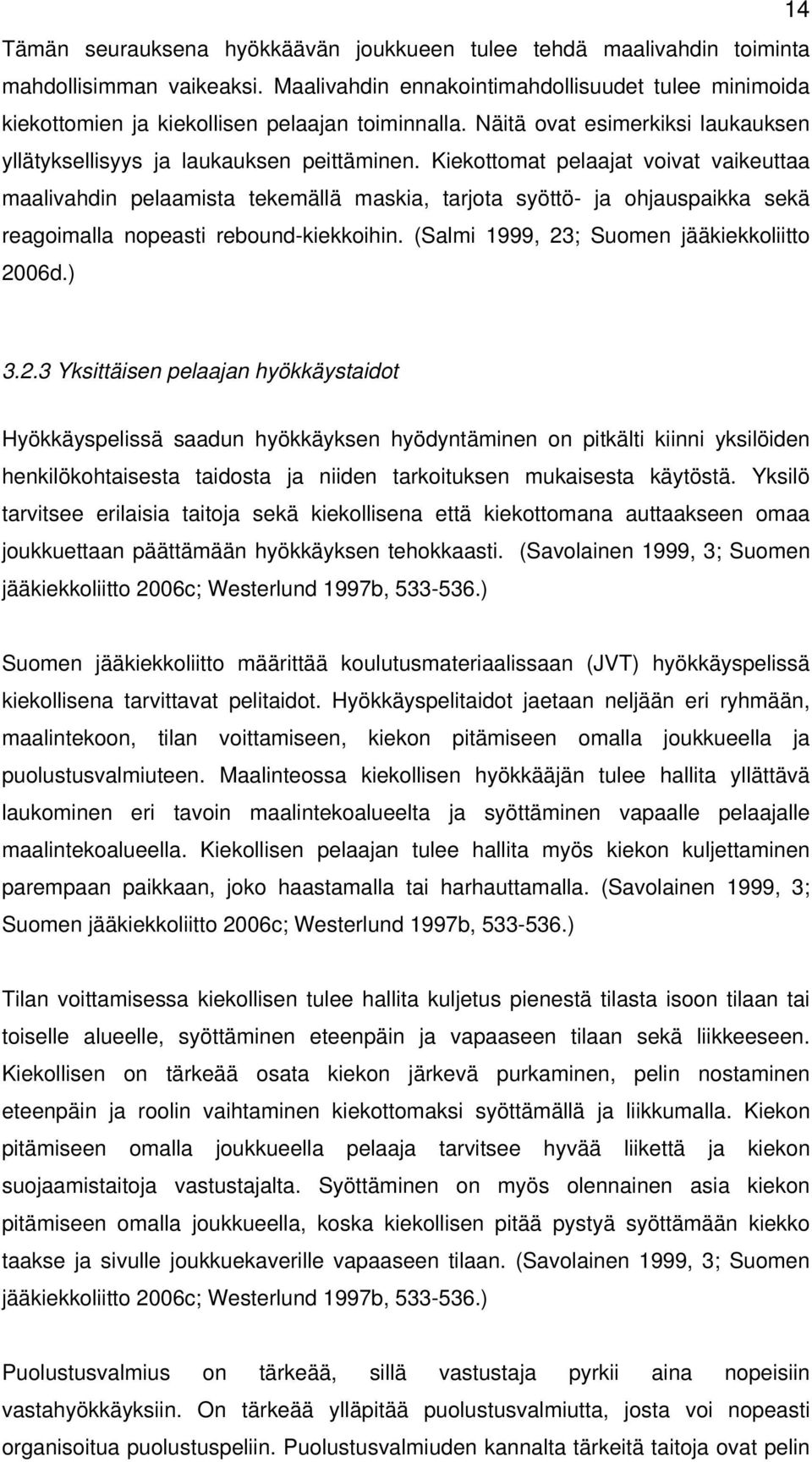 Kiekottomat pelaajat voivat vaikeuttaa maalivahdin pelaamista tekemällä maskia, tarjota syöttö- ja ohjauspaikka sekä reagoimalla nopeasti rebound-kiekkoihin.