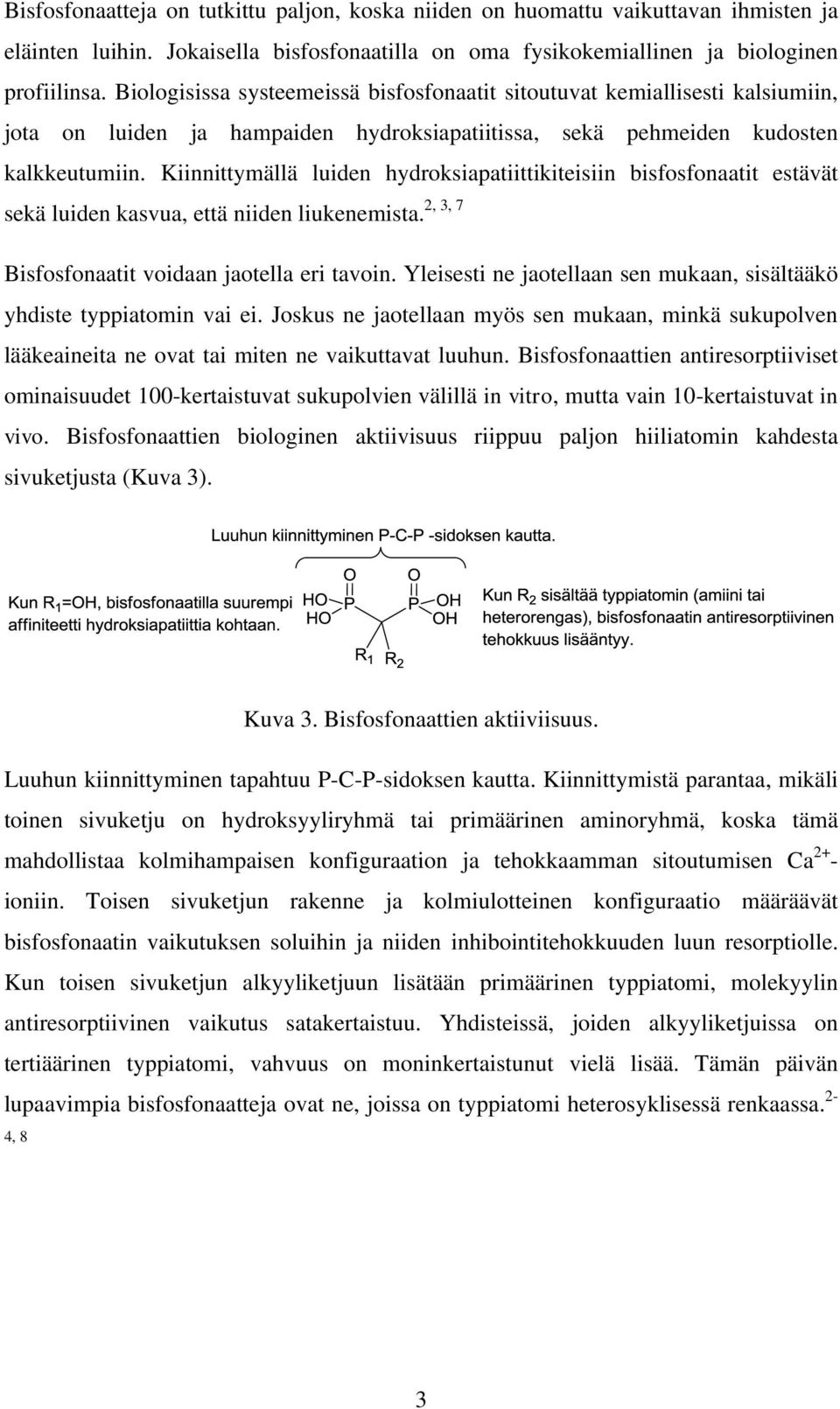 Kiinnittymällä luiden hydroksiapatiittikiteisiin bisfosfonaatit estävät 2, 3, 7 sekä luiden kasvua, että niiden liukenemista. Bisfosfonaatit voidaan jaotella eri tavoin.